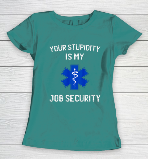Your Stupidity is My Job Security Funny EMT EMS Paramedic Women's T-Shirt 10