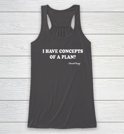 I Have Concepts Of A Plan Donald Trump Racerback Tank 6