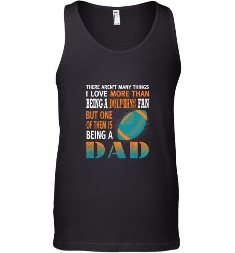 I Love More Than Being A Dolphins Fan Being A Dad Football Tank Top