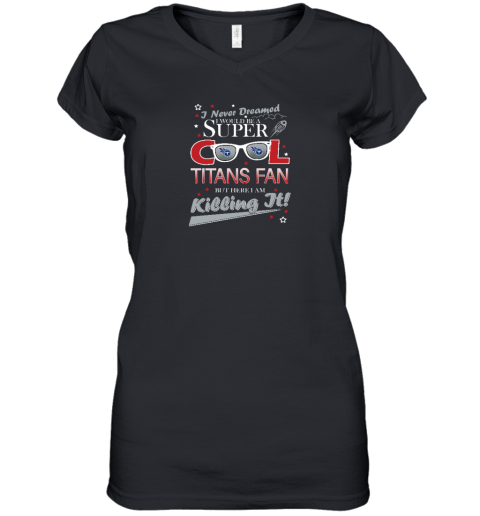 Tennessee Titans NFL Football I Never Dreamed I Would Be Super Cool Fan T Shirt Women's V-Neck T-Shirt