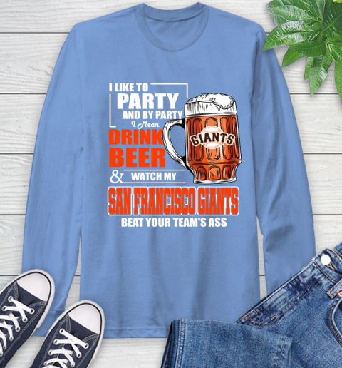 MLB I Like To Party And By Party I Mean Drink Beer And Watch My San Francisco Giants Beat Your Team's Ass Baseball Long Sleeve T-Shirt 12