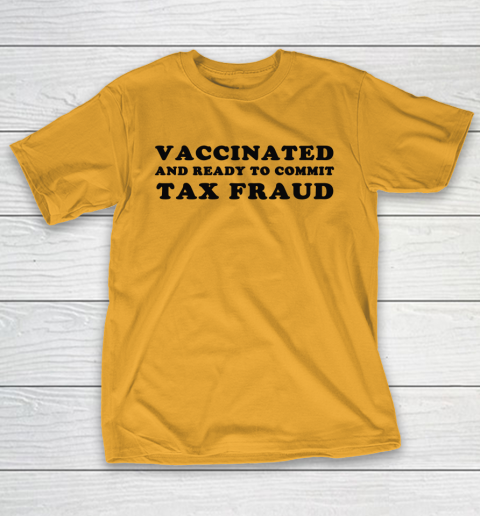 Vaccinated And Ready To Commit Tax Fraud T-Shirt 2