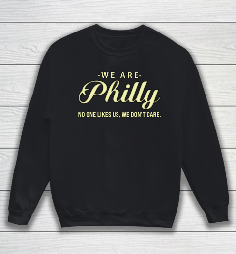 We Are Philly No One Likes Us We Don't Care Sweatshirt