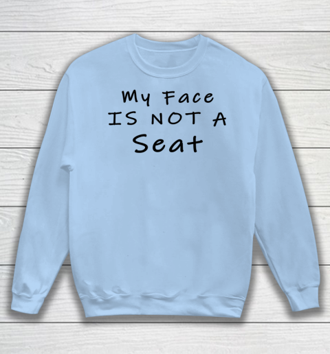 Funny White Lie Party My Face Is Not A Seat Sweatshirt 4