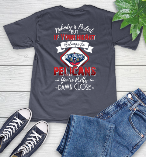 NBA Basketball New Orleans Pelicans Nobody Is Perfect But If Your Heart Belongs To Pelicans You're Pretty Damn Close Shirt V-Neck T-Shirt 7