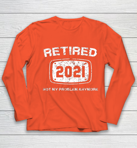 Retired 2021 Not My Problem Anymore Funny Gift Youth Long Sleeve 3