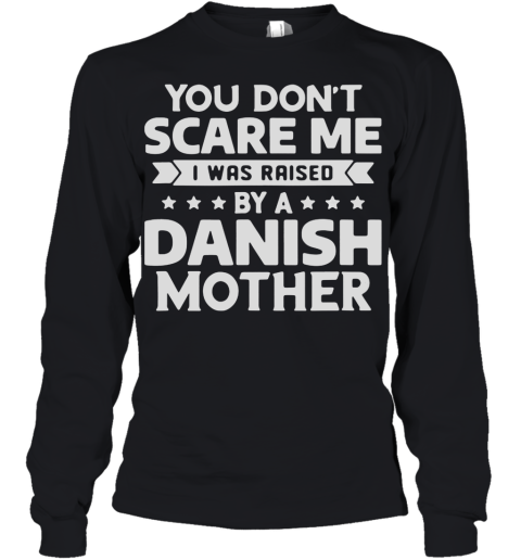 You Don'T Scare Me I Was Raised By A Danish Mother Youth Long Sleeve