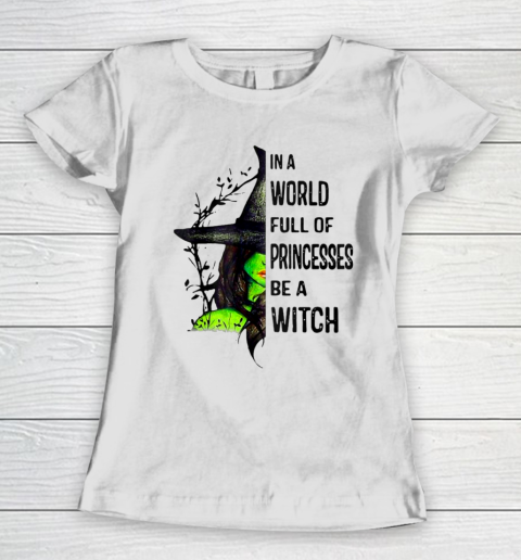 In A World Full Of Princesses Be A Witch Halloween Gift Women's T-Shirt