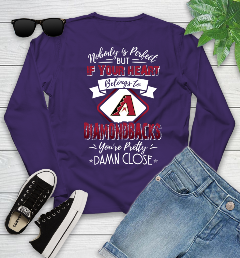 MLB Baseball Arizona Diamondbacks Nobody Is Perfect But If Your Heart Belongs To Diamondbacks You're Pretty Damn Close Shirt Youth Long Sleeve 4