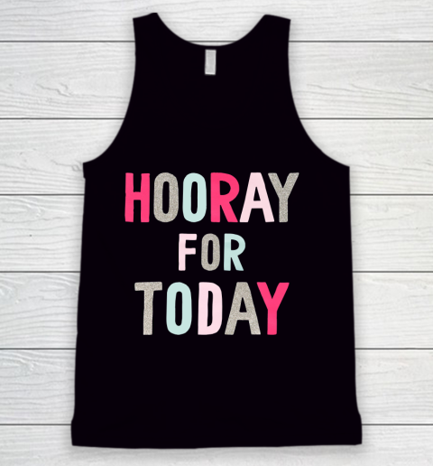 Hooray For Today Tank Top