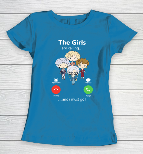 Golden Girls Tshirt The Girls Are Calling And I Must Go The Golden Girls Women's T-Shirt 6