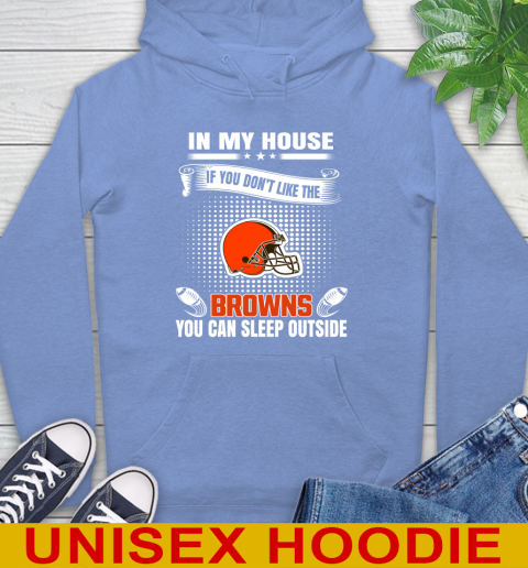Cleveland Browns NFL Football In My House If You Don't Like The Browns You Can Sleep Outside Shirt Hoodie 11
