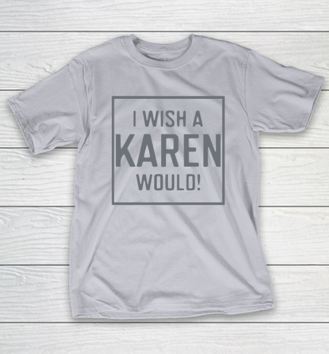 I Wish A Karen Would T-Shirt 6