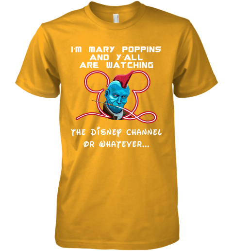 musn yondu im mary poppins and yall are watching disney channel shirts premium guys tee 5 front gold