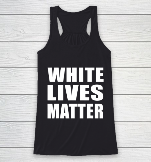 White Lives Matter Shirt Civil Rights Equality Racerback Tank