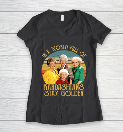 Golden Girls Tshirt In A World Full Of Kardashians Stay Golden Women's V-Neck T-Shirt 6