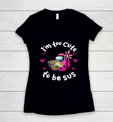 New Orleans Saints NFL Football Among Us I Am Too Cute To Be Sus Women's V-Neck T-Shirt