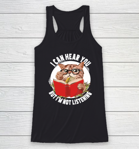 Funny Cat I Can Hear You But I'm Listening Racerback Tank