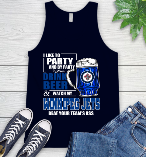 NHL I Like To Party And By Party I Mean Drink Beer And Watch My Winnipeg Jets Beat Your Team's Ass Hockey Tank Top 2