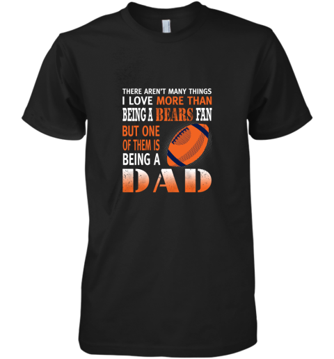 I Love More Than Being A Bears Fan Being A Dad Football Premium Men's T-Shirt
