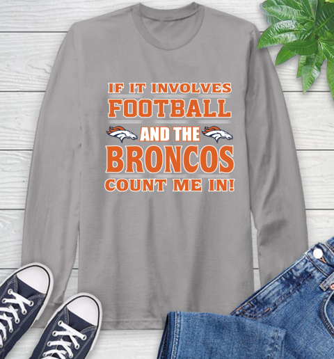 NFL If It Involves Football And The Denver Broncos Count Me In Sports Long Sleeve T-Shirt 6