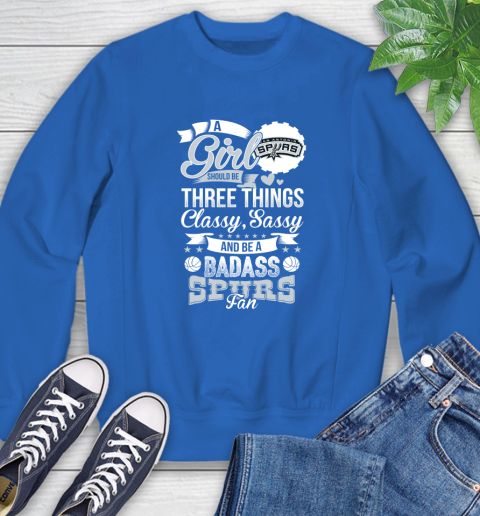 San Antonio Spurs NBA A Girl Should Be Three Things Classy Sassy And A Be Badass Fan Sweatshirt 9