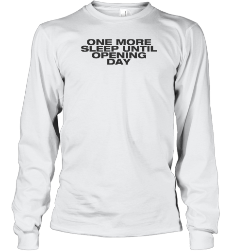 One More Sleep Until Opening Day Long Sleeve T-Shirt - Topshirtpro