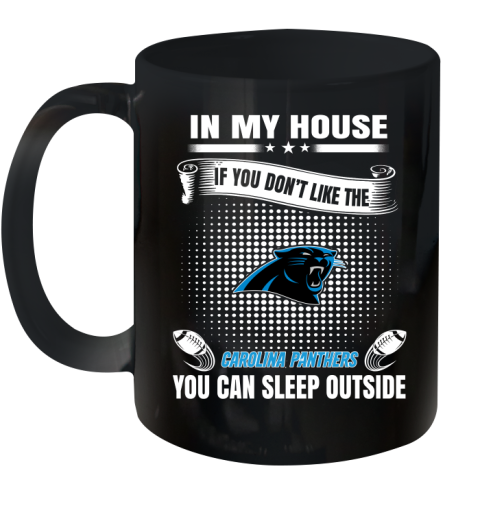 Carolina Panthers NFL Football In My House If You Don't Like The Panthers You Can Sleep Outside Shirt Ceramic Mug 11oz