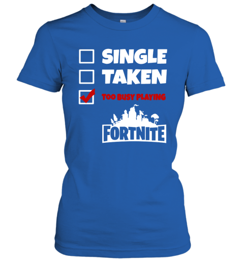 4bry single taken too busy playing fortnite battle royale shirts ladies t shirt 20 front royal