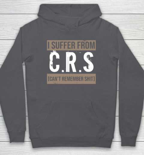 I Suffer from CRS Can't Remember Shit Funny Sarcastic Humor Hoodie - Image 5