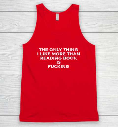 The Only Thing I Like More Than Reading Books Is Fucking Tank Top 4