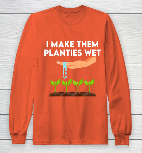 I Make Them Planties Wet Long Sleeve T-Shirt 3