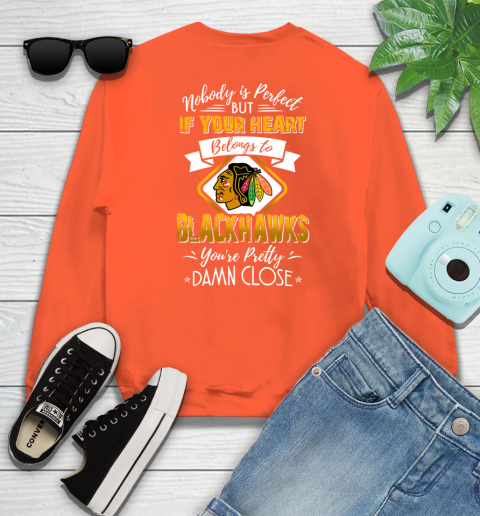NHL Hockey Chicago Blackhawks Nobody Is Perfect But If Your Heart Belongs To Blackhawks You're Pretty Damn Close Shirt Sweatshirt 3