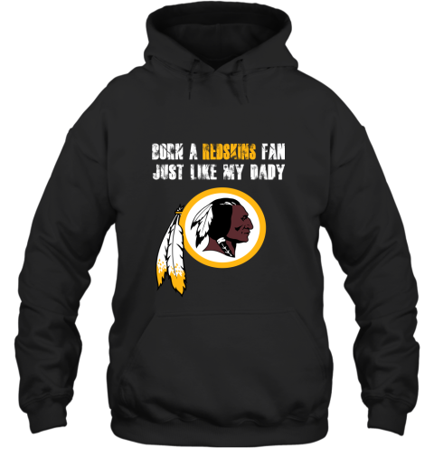 Washington Redskins Born A Redskins Fan Just Like My Daddy Hoodie