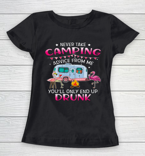 Never Take Camping Advice From Me You ll Only End Up Drunk Women's T-Shirt