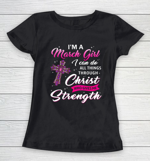 Womens March Girl Christ Gives Me Strength March Birthday Women's T-Shirt
