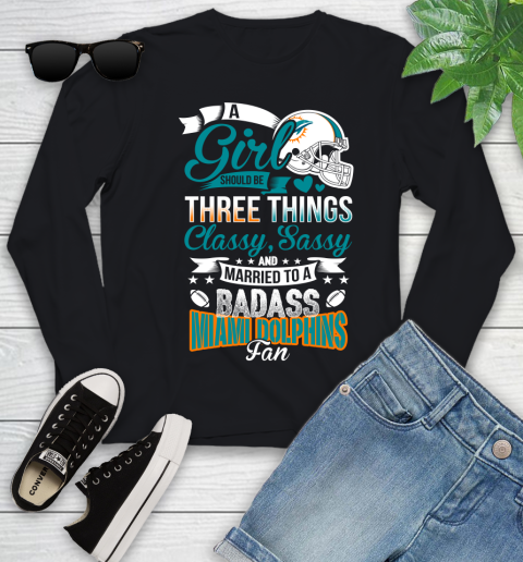 Miami Dolphins NFL Football A Girl Should Be Three Things Classy Sassy And A Be Badass Fan Youth Long Sleeve
