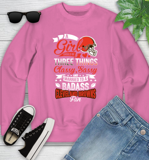 Cleveland Browns NFL Football A Girl Should Be Three Things Classy Sassy And A Be Badass Fan Youth Sweatshirt 6