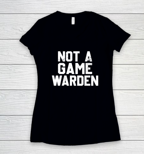 Not A Game Warden Women's V-Neck T-Shirt