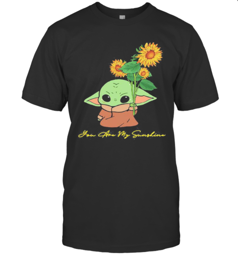 Baby Yoda Holding Sunflower You Are My Sunshine T-Shirt
