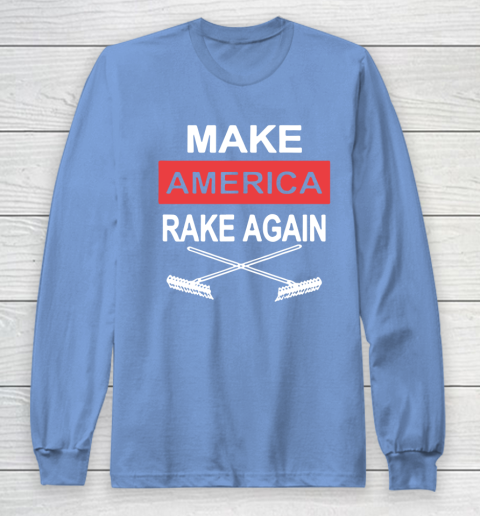Make America Rake Again Long Sleeve T-Shirt 8
