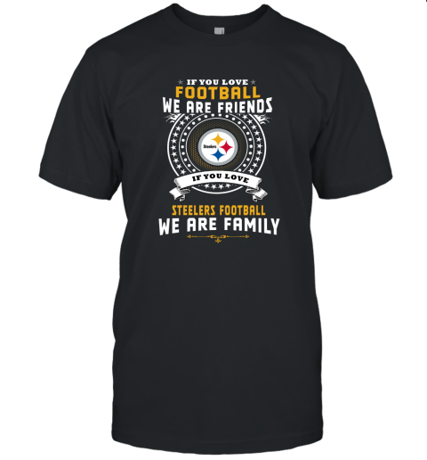Love Football We Are Friends Love Steelers We Are Family Unisex Jersey Tee