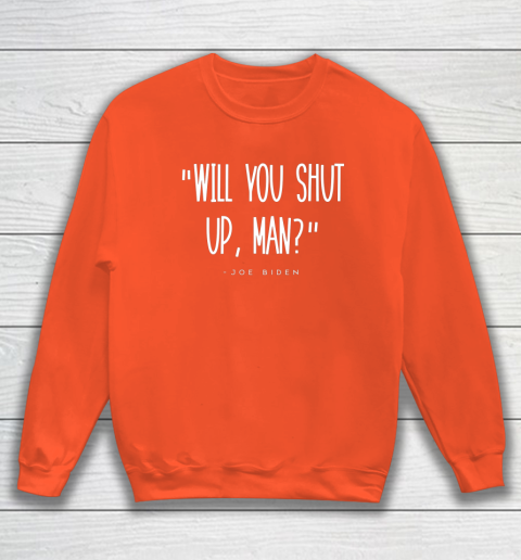Will You Shut Up Man Joe Biden Sweatshirt 3