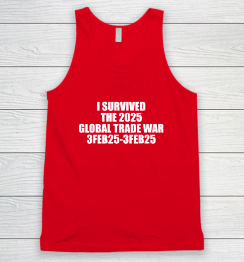 I Survived The 2025 Global Trade War 3Feb25 Tank Top 4
