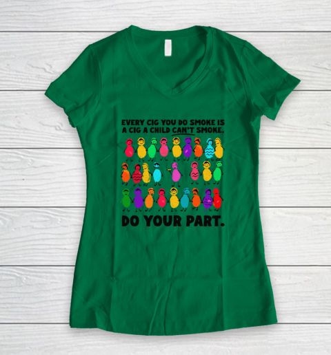 Do Your Part Every Cig You Do Smoke Is A Cig A Child Can't Smoke Women's V-Neck T-Shirt 3