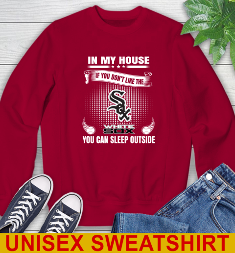 Chicago White Sox MLB Baseball In My House If You Don't Like The White Sox You Can Sleep Outside Shirt Sweatshirt 9