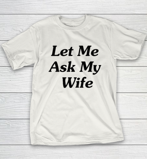 Let Me Ask My Wife Youth T-Shirt