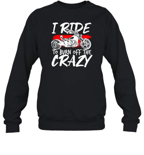 I Ride To Burn Off The Crazy Sweatshirt