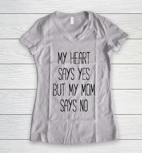 Mother's Day Funny Gift Ideas Apparel  My heart says yes, but my mom says no funny T shirt T Shirt Women's V-Neck T-Shirt