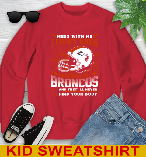 NFL Football Denver Broncos Mess With Me I Fight Back Mess With My Team And They'll Never Find Your Body Shirt Youth Sweatshirt 7